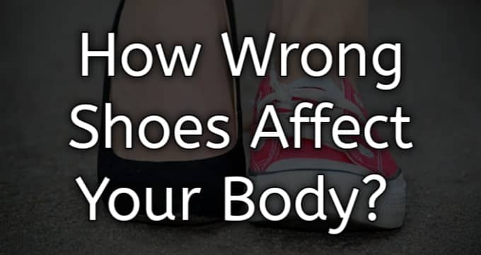 how wrong shoes affect your body