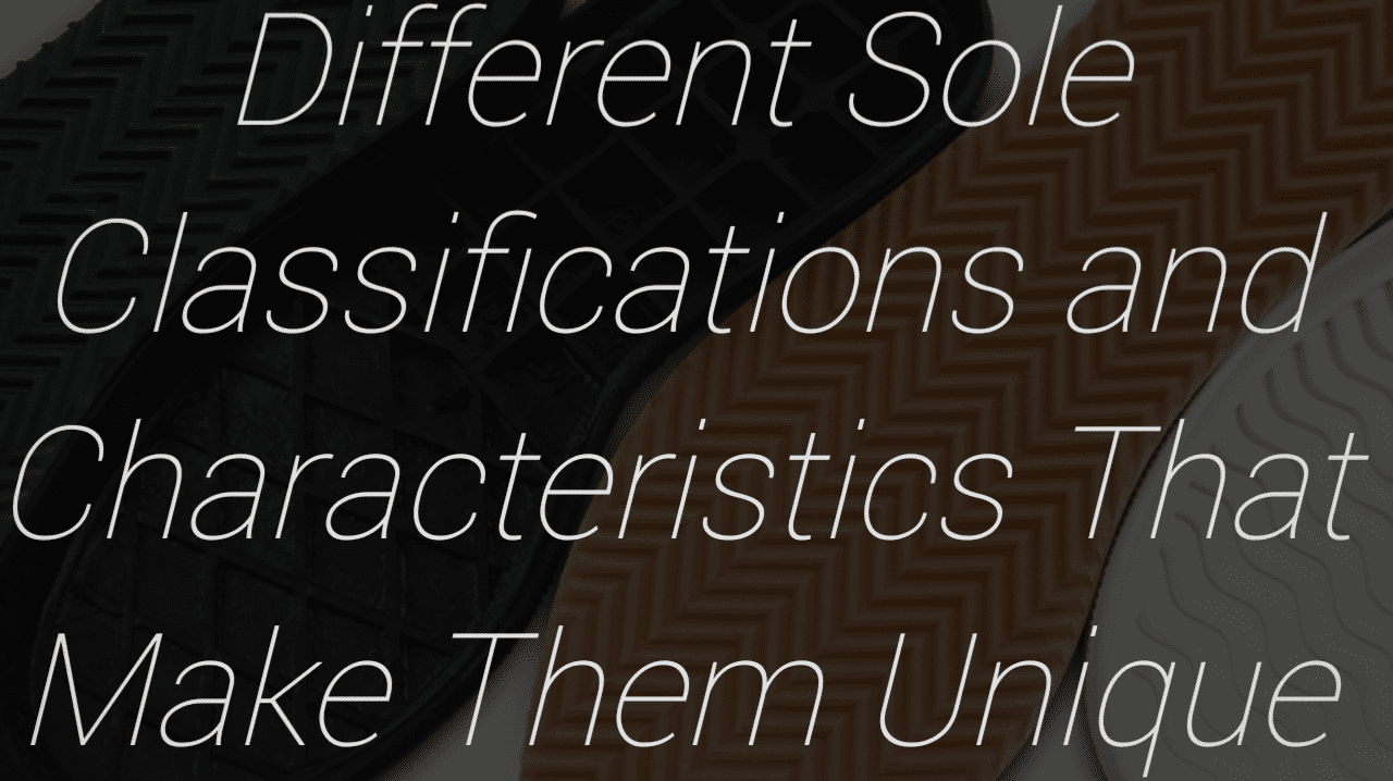 Different Sole Classifications and Characteristics that Make them Unique