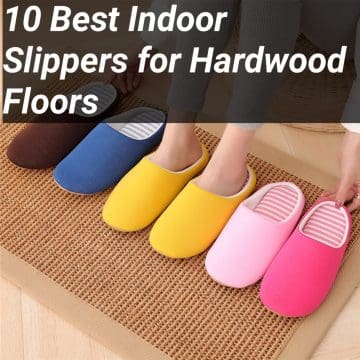 10 Best Indoor Slippers for Hardwood Floors