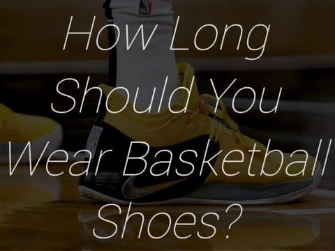 How Long Should You Wear Basketball Shoes?