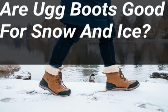 Are Ugg Boots Good For Snow And Ice?