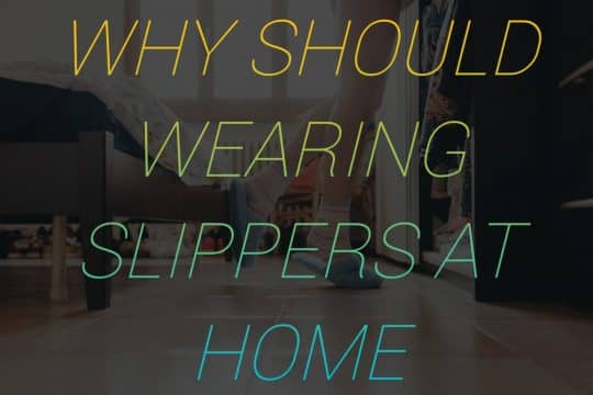 Why should wearing slippers at home