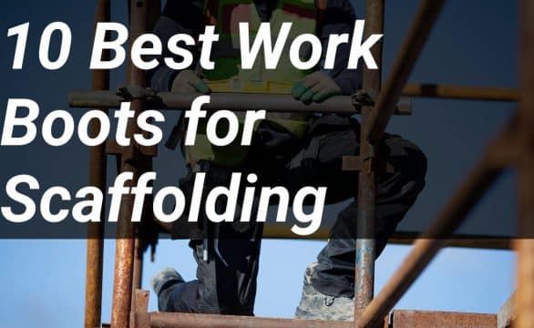Look At The 10 Best Work Boots for Scaffolding