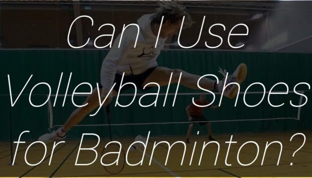 Can I Use Volleyball Shoes for Badminton?