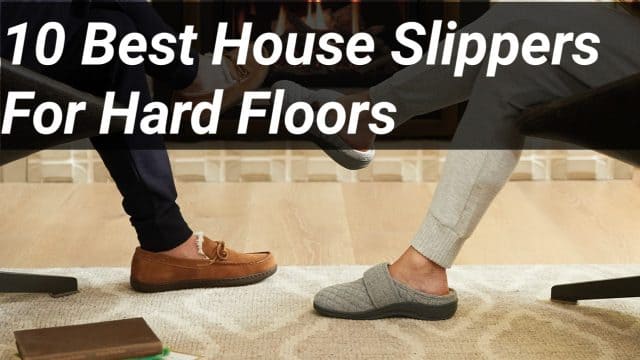 10 Best House Slippers For Hard Floors