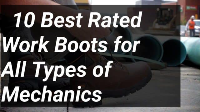 10 Best Rated Work Boots for All Types of Mechanics