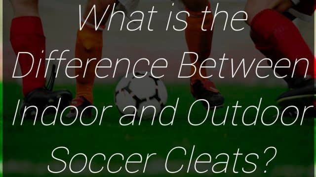What is the Difference Between Indoor and Outdoor Soccer Cleats?