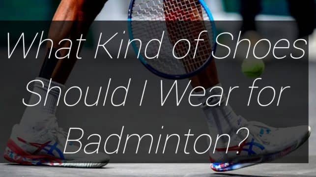 What Kind of Shoes Should I Wear for Badminton?