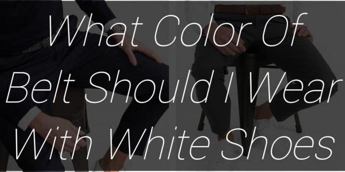 What Color Of Belt Should I Wear With White Shoes?