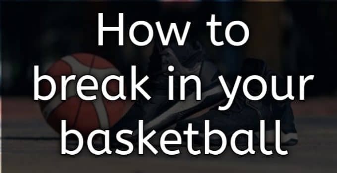 how to break in your basketball shoes