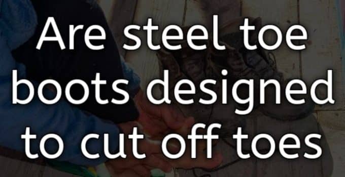 Are steel toe boots designed to cut off toes