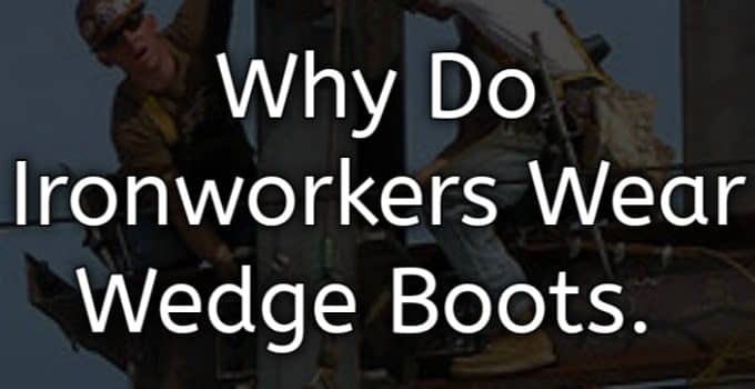 Why Do Ironworkers Wear Wedge Boots