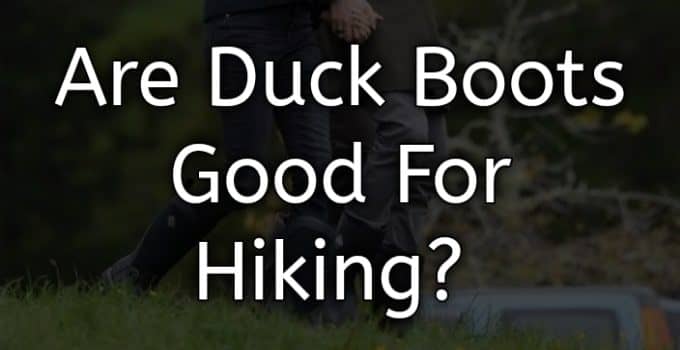 Are Duck Boots Good For Hiking