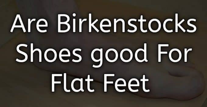 are Birkenstock shoes good for flat feet