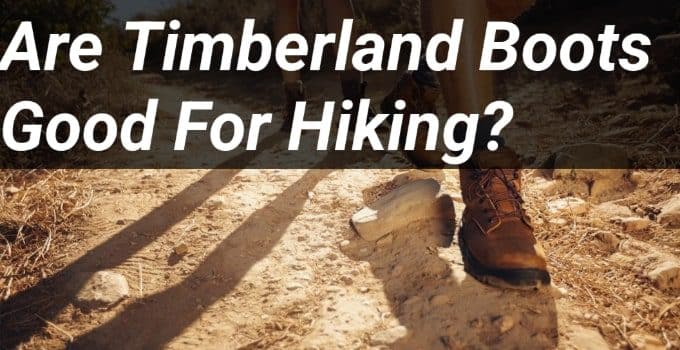 Are Timberland Boots Good For Hiking?