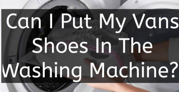 Is Put Vans Shoes In Washing Machine?