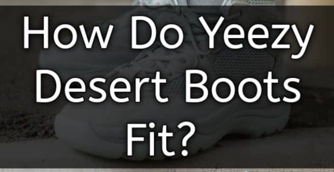 how do the Yeezy Desert Boots fit