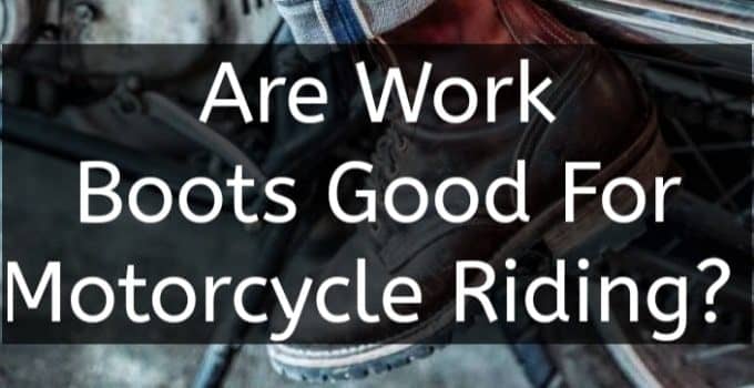 are work boots good for motorcycle riding