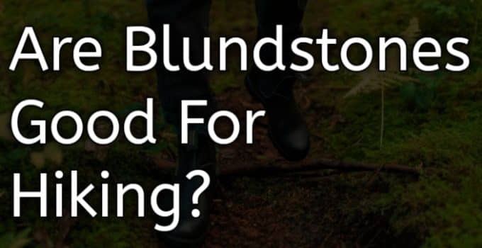 Is Blundstones Good for Hiking?