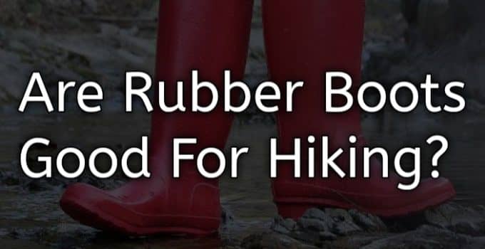 are Rubber Boots good for hiking