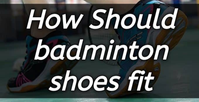 How should badminton shoes fit