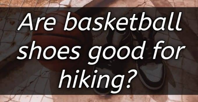 are basketball shoes good for hiking