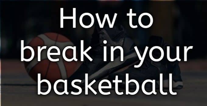 how to break in your basketball shoes