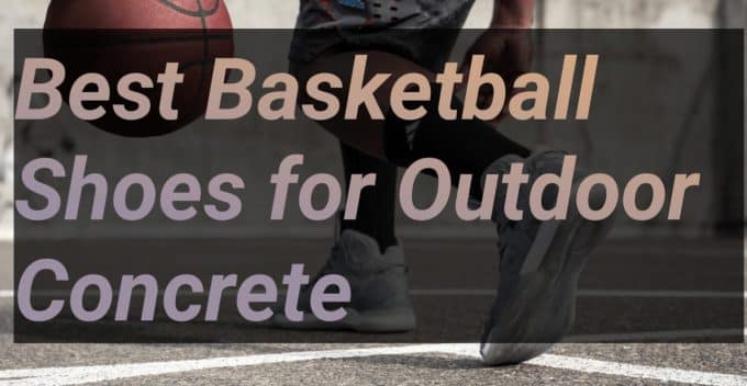 10 Best Basketball Shoes for Outdoor Concrete
