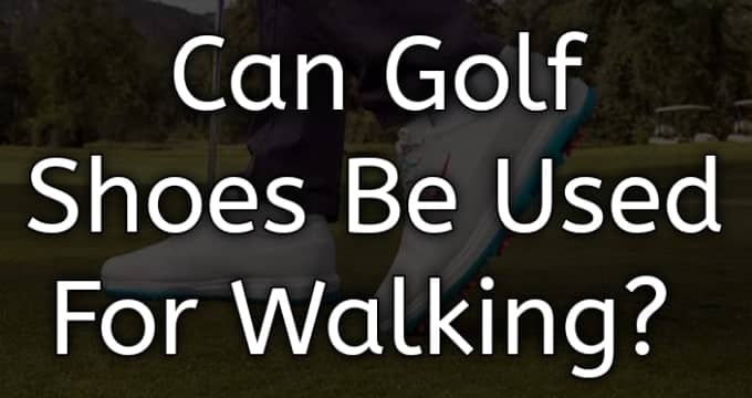 can golf shoes be used for walking
