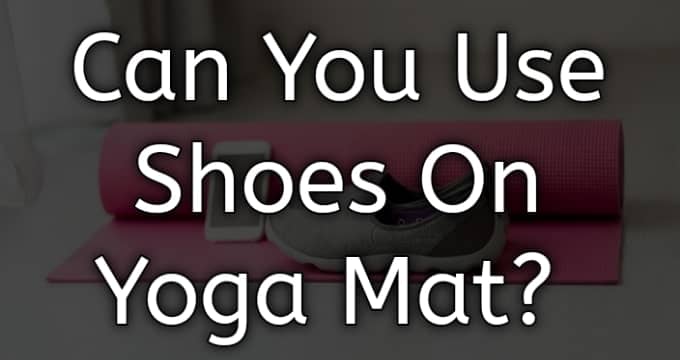can you use shoes on yoga mat