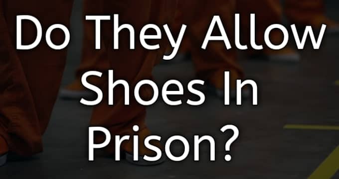 do they allow shoes in prison