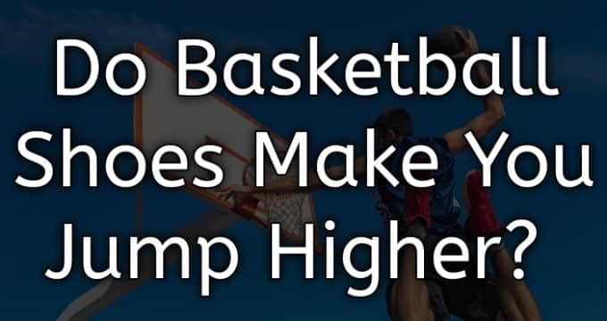 do basketball shoes make you jump higher