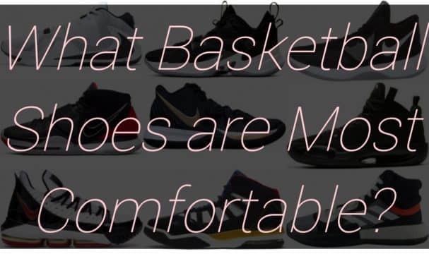 What Basketball Shoes are Most Comfortable?