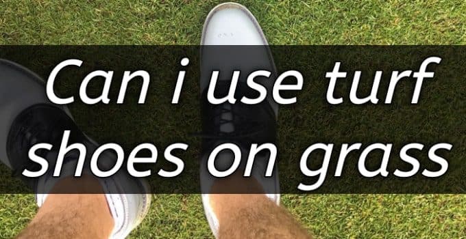 Can I use turf shoes on grass