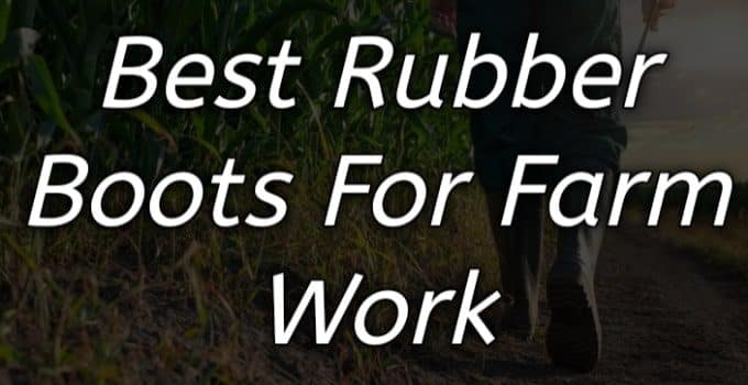 Top 10 Best Rubber Boots For Farm Work