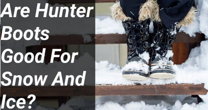 Are Hunter Boots Good For Snow And Ice?