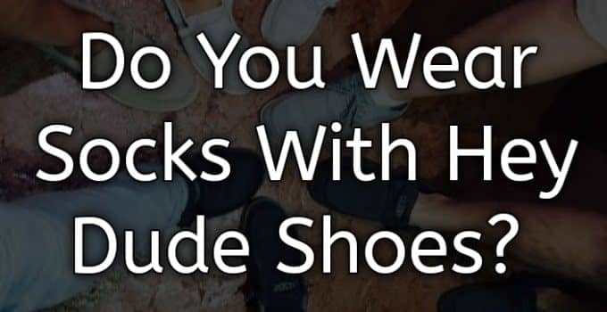 Do You Wear Socks With Hey Dude Shoes?